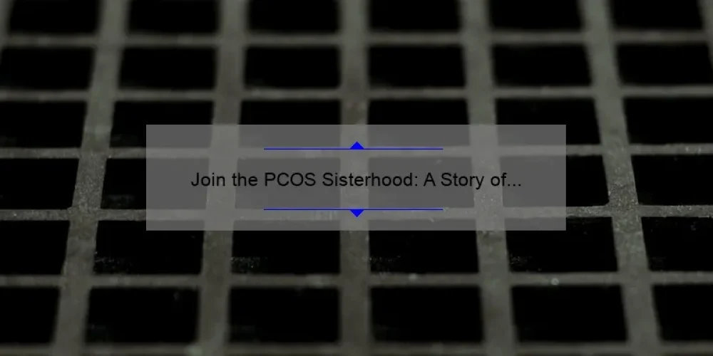 Join the PCOS Sisterhood: A Story of Support, Solutions, and Statistics [Expert Tips Included]