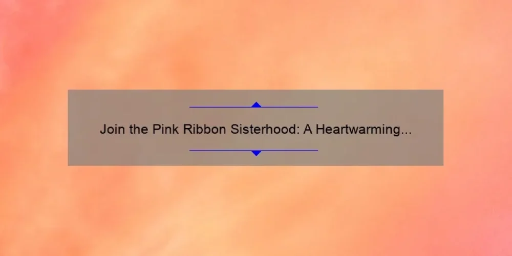Join the Pink Ribbon Sisterhood: A Heartwarming Story and Practical Tips for Breast Cancer Patients [Infographic]