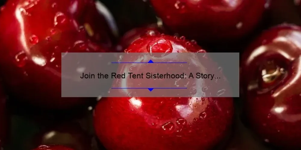 Join the Red Tent Sisterhood: A Story of Empowerment and Connection [5 Ways to Build Strong Female Relationships]