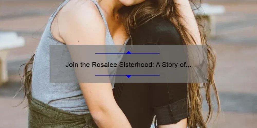 Join the Rosalee Sisterhood: A Story of Empowerment and Support [5 Ways to Build Strong Female Connections]