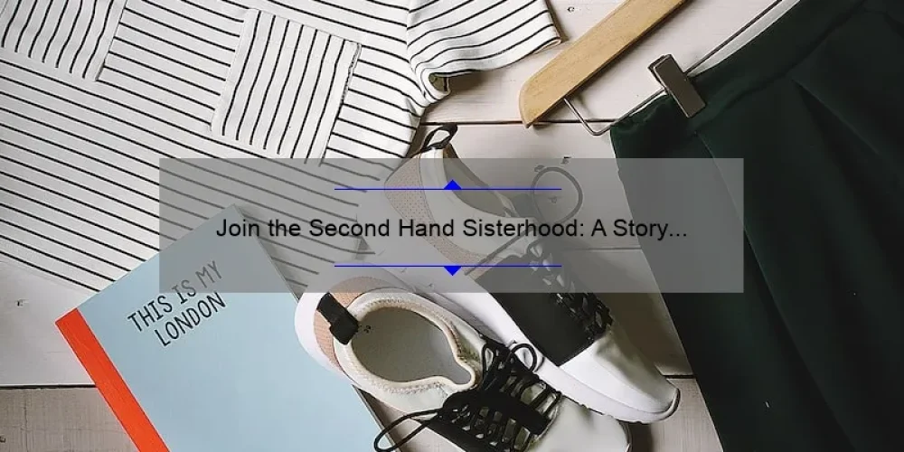 Join the Second Hand Sisterhood: A Story of Sustainable Fashion and Practical Tips [With Stats and Solutions]