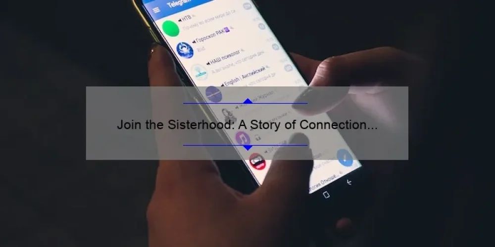 Join the Sisterhood: A Story of Connection and Empowerment [With Stats and Tips] – Your Ultimate Guide to the Sisterhood App