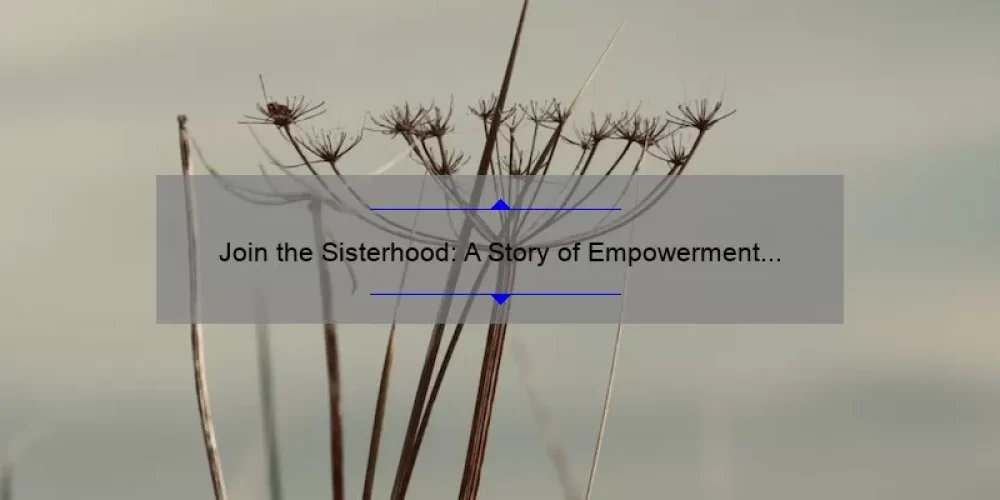 Join the Sisterhood: A Story of Empowerment and Support [5 Tips to Navigate Womanhood]