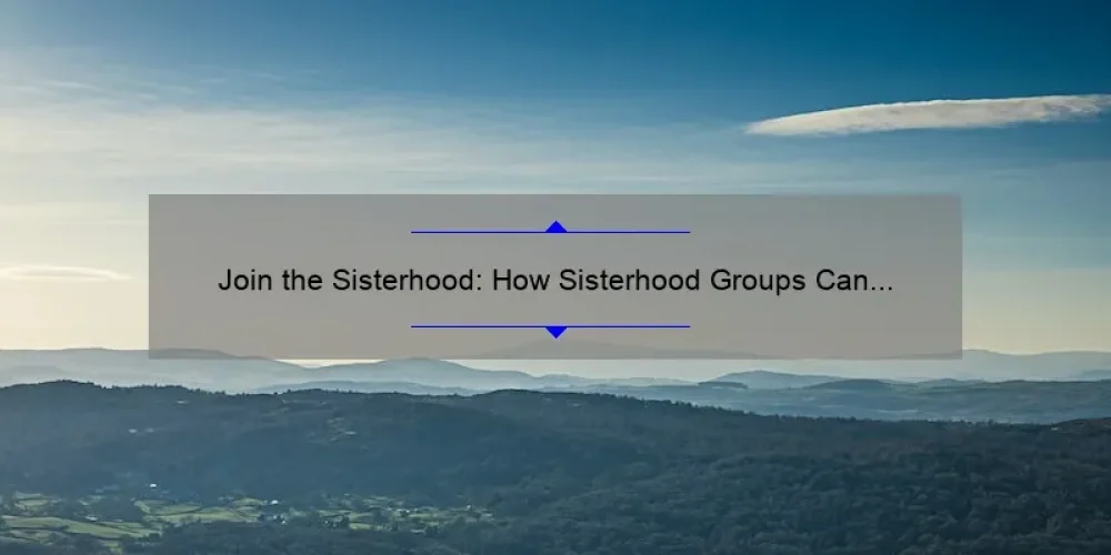 Join the Sisterhood: How Sisterhood Groups Can Solve Your Problems [With Stats and Stories]