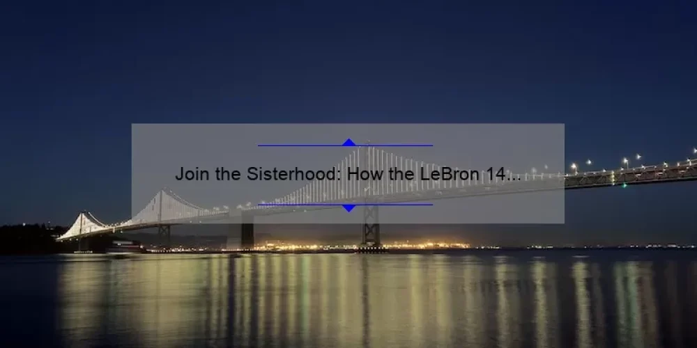 Join the Sisterhood: How the LeBron 14 Soldier Empowers Women [Stats + Tips]