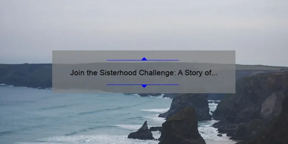 Join the Sisterhood Challenge: A Story of Empowerment and Connection [5 Steps to Strengthen Your Bonds]