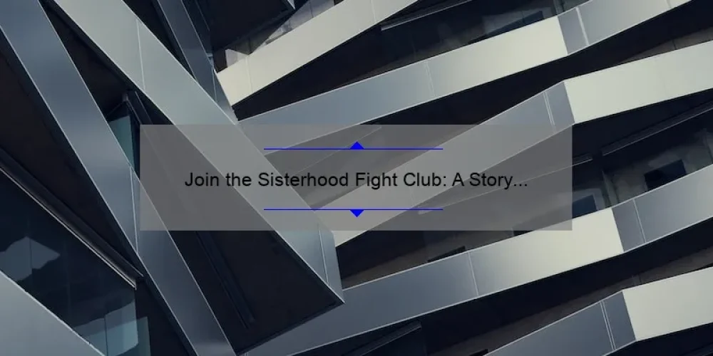 Join the Sisterhood Fight Club: A Story of Empowerment and 5 Tips for Building Strong Bonds [Keyword]