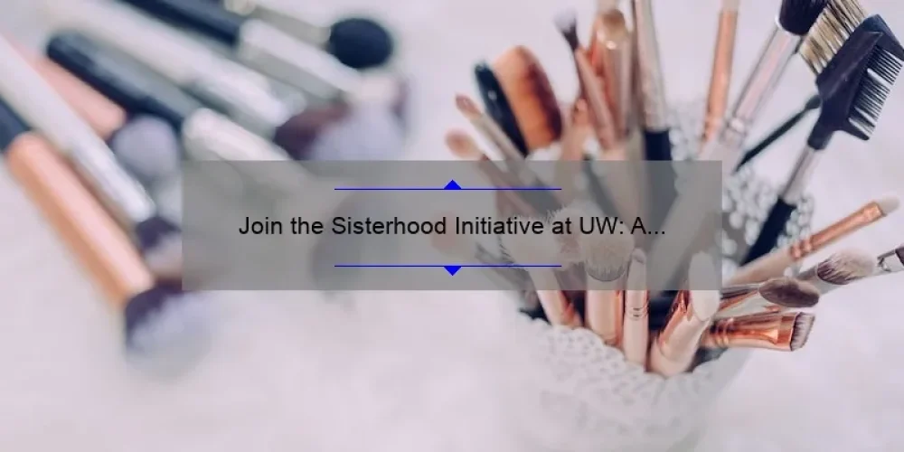 Join the Sisterhood Initiative at UW: A Story of Empowerment and Support [5 Ways to Get Involved and Make a Difference]