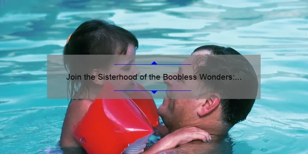 Join the Sisterhood of the Boobless Wonders: A Story of Empowerment and Practical Tips for Breast Cancer Survivors [10 Statistics You Need to Know]