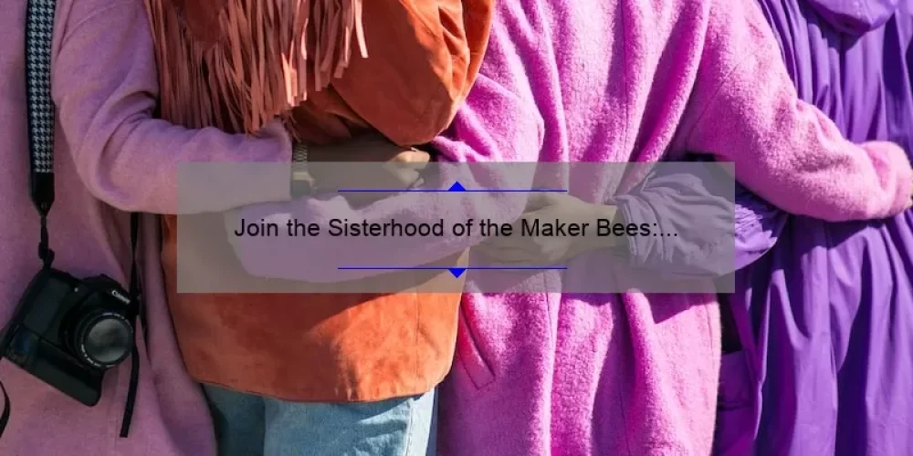 Join the Sisterhood of the Maker Bees: A Story of Creativity, Community, and Empowerment [Plus 5 Tips for Starting Your Own Hive]