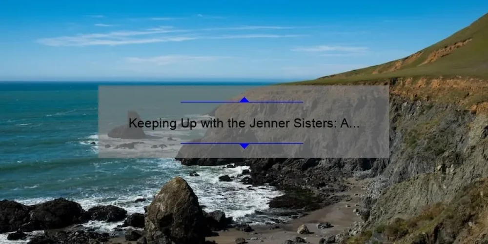 Keeping Up with the Jenner Sisters: A Look into the Lives of Kendall and Kylie