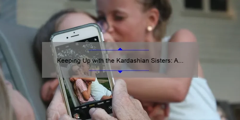 Keeping Up with the Kardashian Sisters: A Look at the Lives of Kourtney, Kim, and Khloe