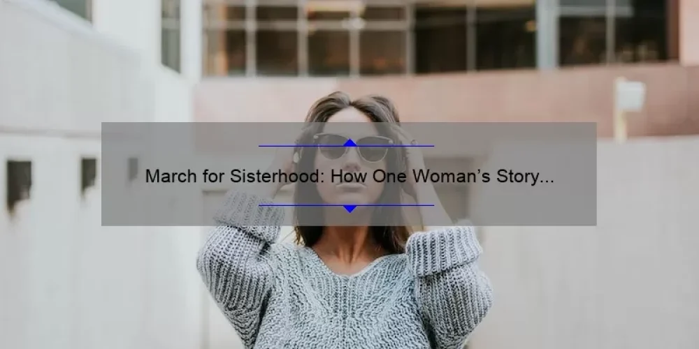 March for Sisterhood: How One Woman’s Story and 5 Key Statistics Will Inspire and Empower You [Ultimate Guide]