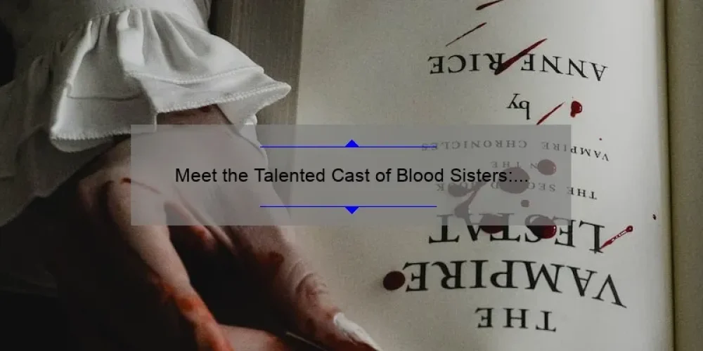 Meet the Talented Cast of Blood Sisters: A Closer Look at the Leading Ladies