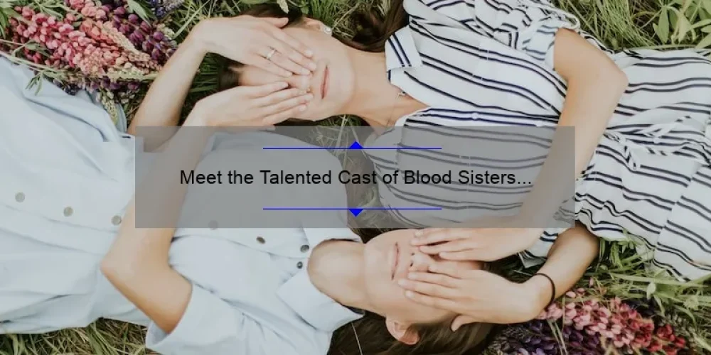 Meet the Talented Cast of Blood Sisters Nigeria 2022: A Must-Watch Drama!