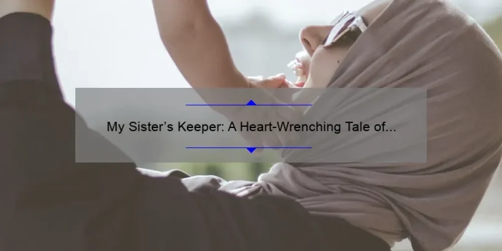 My Sister's Keeper: A Heart-Wrenching Tale of Love, Sacrifice, and Family
