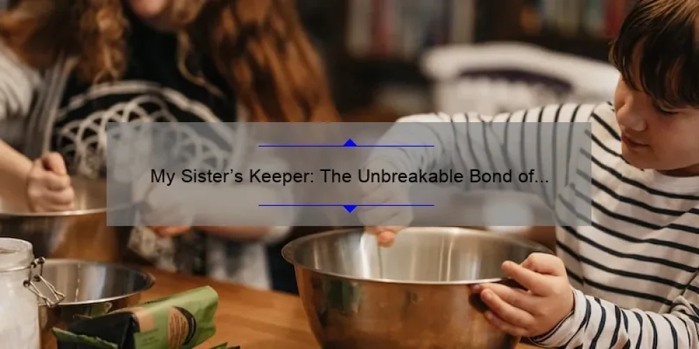 My Sister's Keeper: The Unbreakable Bond of Sisterhood