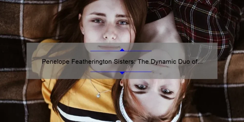 Penelope Featherington Sisters: The Dynamic Duo of Bridgerton