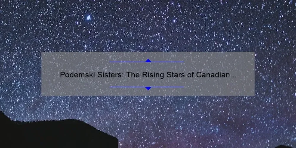 Podemski Sisters: The Rising Stars of Canadian Entertainment