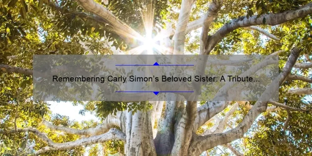 Remembering Carly Simon's Beloved Sister: A Tribute to Her Life and Legacy
