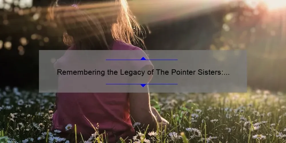 Remembering the Legacy of The Pointer Sisters: Honoring the Life of a Lost Legend