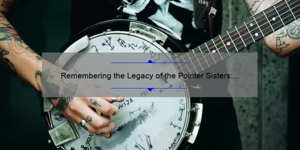 Remembering the Legacy of the Pointer Sisters: A Tribute to Their Iconic Music and Impact