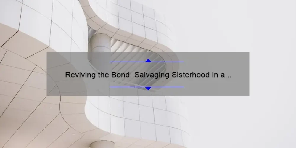 Reviving the Bond: Salvaging Sisterhood in a Modern World