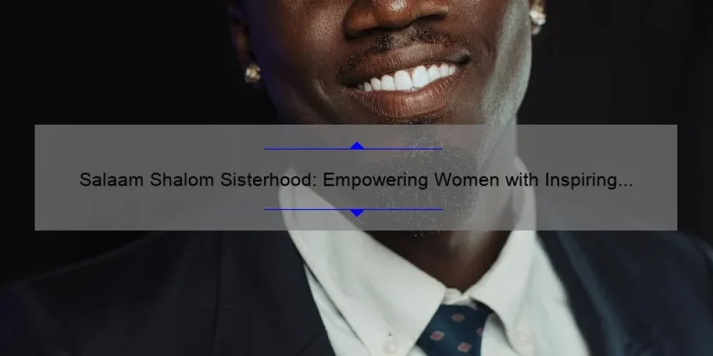 Salaam Shalom Sisterhood: Empowering Women with Inspiring Stories, Practical Tips, and Eye-Opening Stats [Your Ultimate Guide]