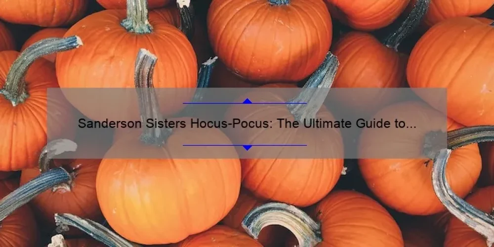 Sanderson Sisters Hocus-Pocus: The Ultimate Guide to the Iconic Halloween Movie