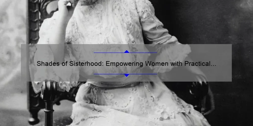 Shades of Sisterhood: Empowering Women with Practical Tips [A Personal Story + Data-Driven Solutions]