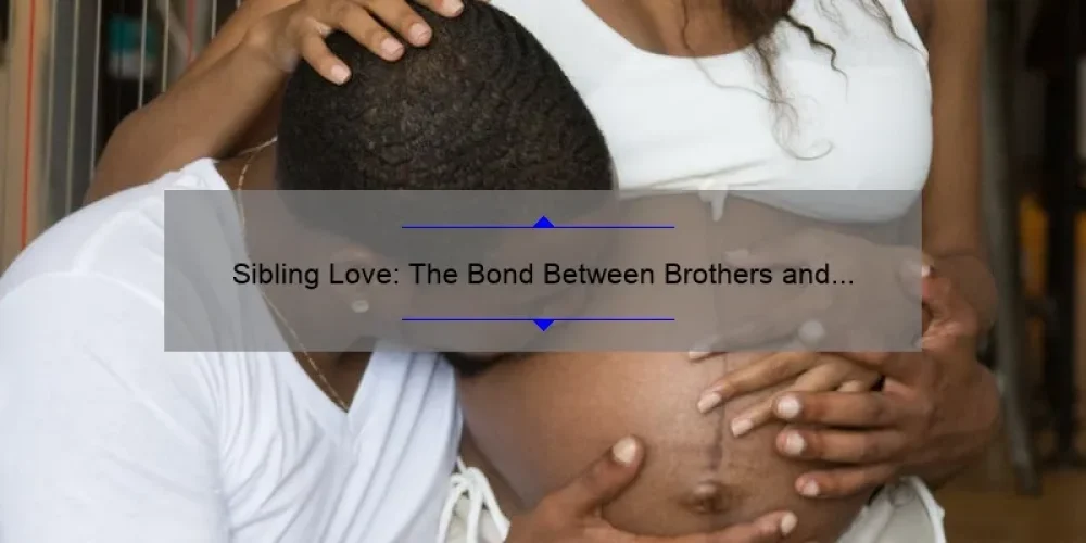 Sibling Love: The Bond Between Brothers and Sisters