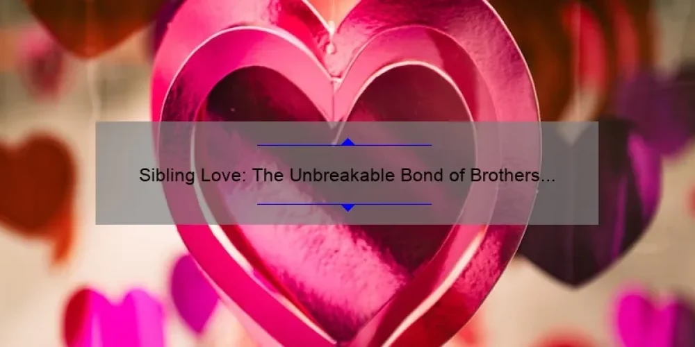 Sibling Love: The Unbreakable Bond of Brothers and Sisters