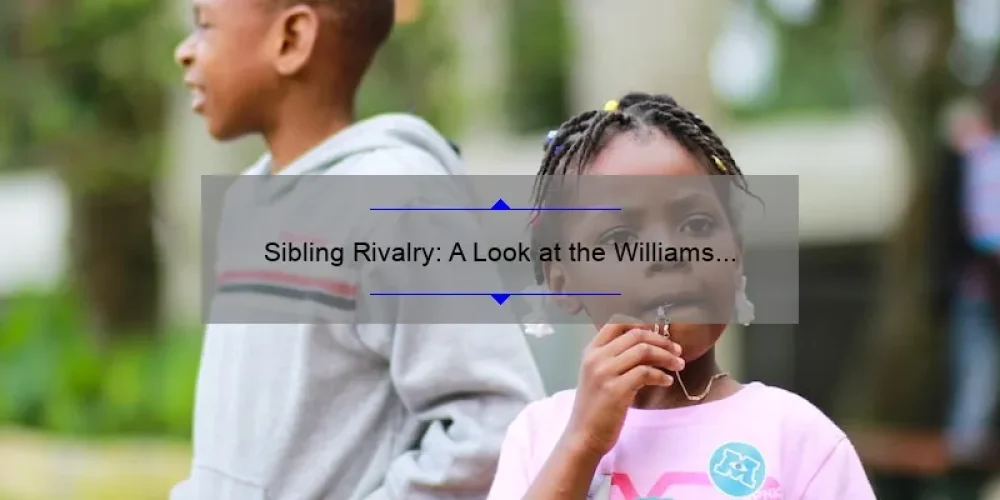 Sibling Rivalry: A Look at the Williams Sisters' Epic Matchup
