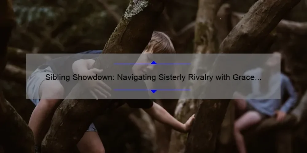 Sibling Showdown: Navigating Sisterly Rivalry with Grace and Understanding