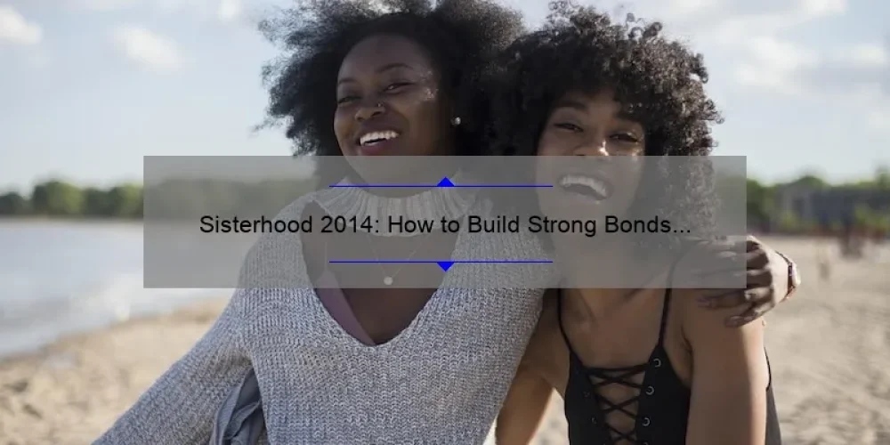 Sisterhood 2014: How to Build Strong Bonds and Support Systems [Expert Tips and Inspiring Stories]