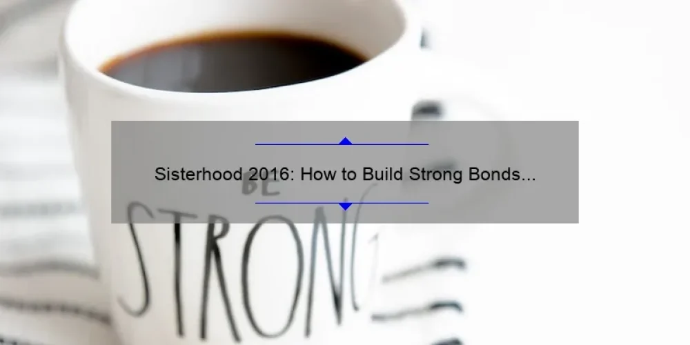 Sisterhood 2016: How to Build Strong Bonds and Support Systems [Expert Tips and Inspiring Stories]