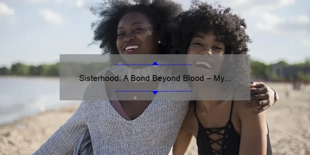 Sisterhood: A Bond Beyond Blood – My Personal Reflections