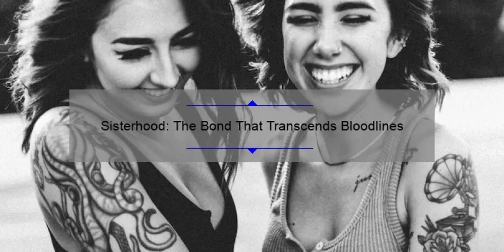 Sisterhood: The Bond That Transcends Bloodlines