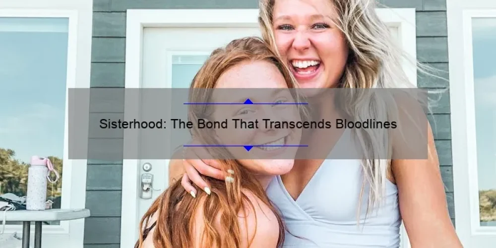 Sisterhood: The Bond That Transcends Bloodlines