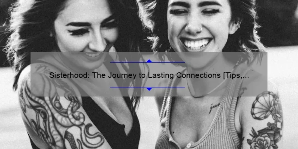 Sisterhood: The Journey to Lasting Connections [Tips, Stories, and Stats]