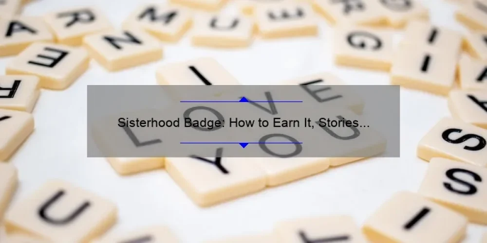 Sisterhood Badge: How to Earn It, Stories of Empowerment, and Stats You Need to Know [Ultimate Guide for Women]