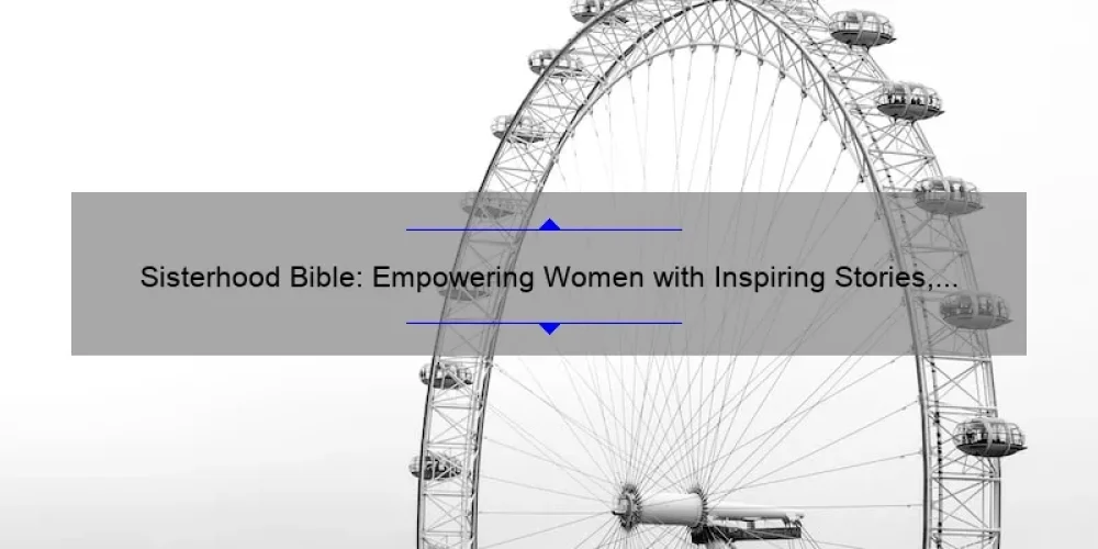 Sisterhood Bible: Empowering Women with Inspiring Stories, Practical Tips, and Eye-Opening Stats [Your Ultimate Guide]