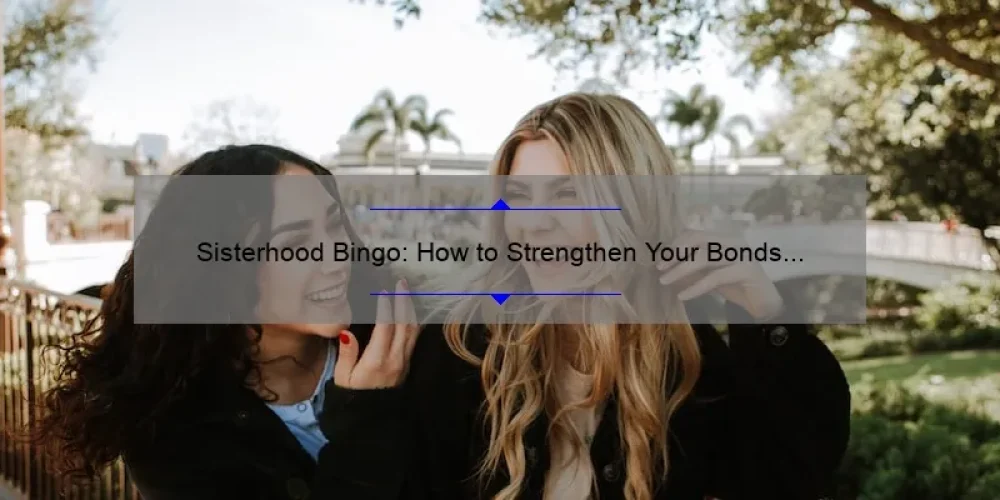 Sisterhood Bingo: How to Strengthen Your Bonds and Have Fun [Tips, Stories, and Stats]