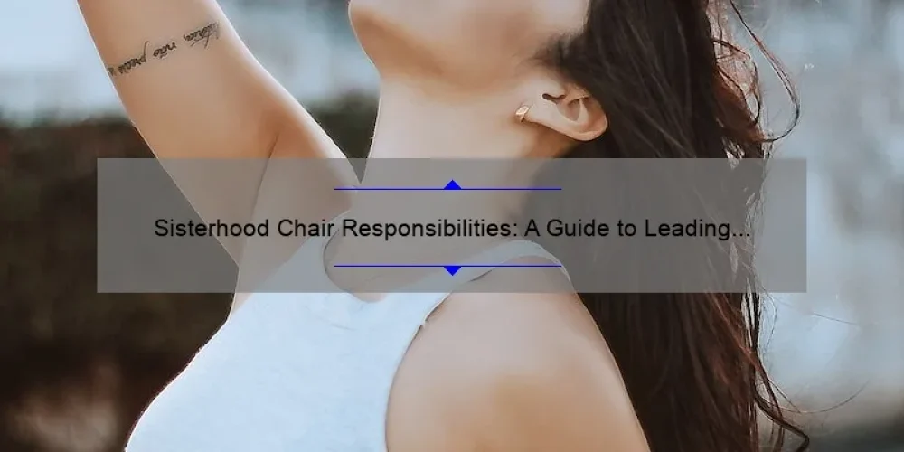 Sisterhood Chair Responsibilities: A Guide to Leading with Confidence [Expert Tips and Real-Life Stories]