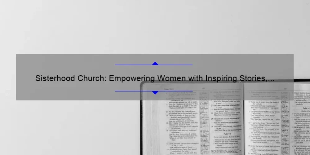 Sisterhood Church: Empowering Women with Inspiring Stories, Practical Tips, and Eye-Opening Stats [Your Ultimate Guide]