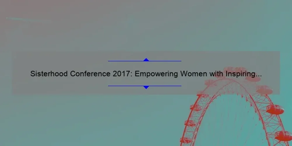 Sisterhood Conference 2017 Empowering Women With Inspiring Stories Practical Tips And Eye 