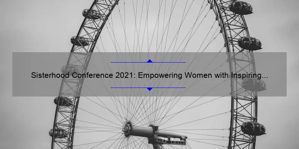 Sisterhood Conference 2021: Empowering Women with Inspiring Stories, Practical Tips, and Eye-Opening Stats [A Must-Attend Event for Women of All Ages]