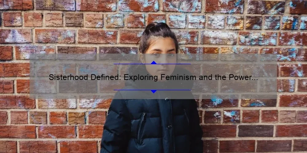 Sisterhood Defined: Exploring Feminism and the Power of Women [With Practical Tips and Stats]