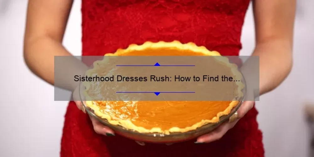 Sisterhood Dresses Rush: How to Find the Perfect Dress for Your Sorority Event [Expert Tips and Stats]