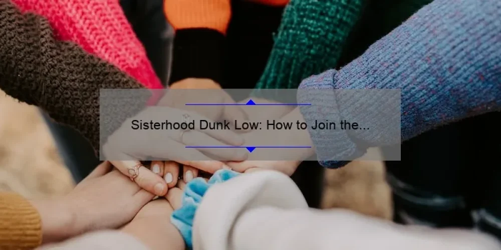 Sisterhood Dunk Low: How to Join the Ultimate Sneaker Community [A Personal Story + Stats + Tips]